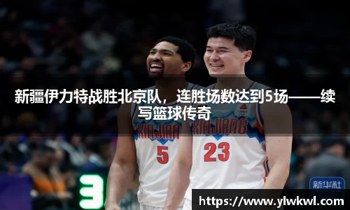 新疆伊力特战胜北京队，连胜场数达到5场——续写篮球传奇