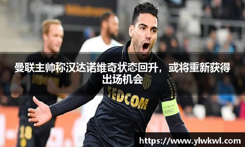 曼联主帅称汉达诺维奇状态回升，或将重新获得出场机会