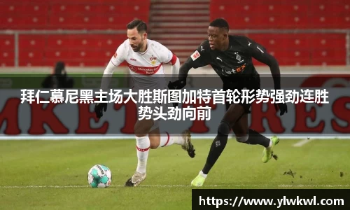 拜仁慕尼黑主场大胜斯图加特首轮形势强劲连胜势头劲向前