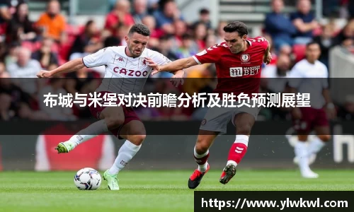 布城与米堡对决前瞻分析及胜负预测展望