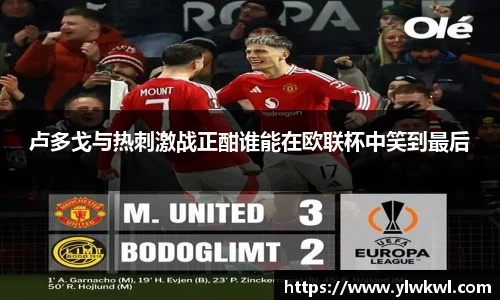 卢多戈与热刺激战正酣谁能在欧联杯中笑到最后