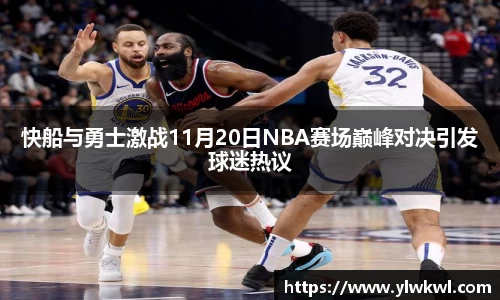 快船与勇士激战11月20日NBA赛场巅峰对决引发球迷热议