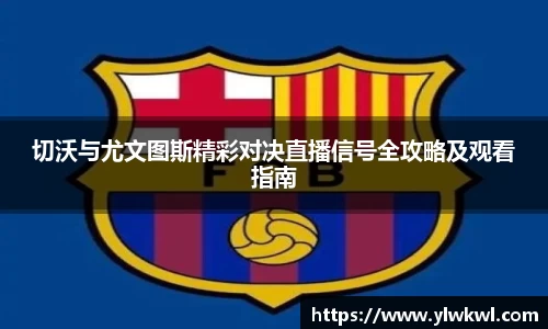 切沃与尤文图斯精彩对决直播信号全攻略及观看指南