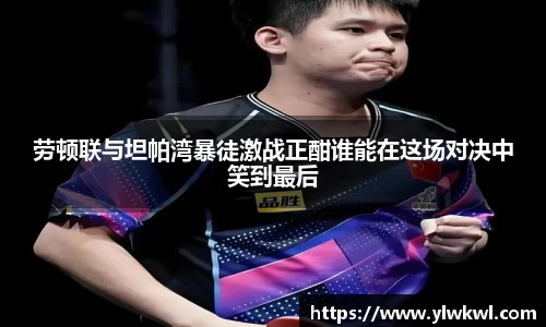 劳顿联与坦帕湾暴徒激战正酣谁能在这场对决中笑到最后