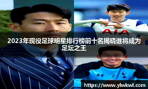2023年现役足球明星排行榜前十名揭晓谁将成为足坛之王